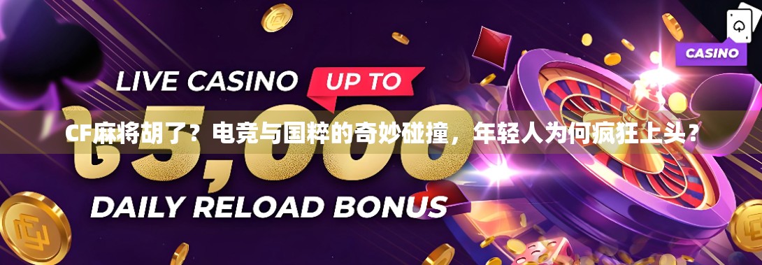 CF麻将胡了？电竞与国粹的奇妙碰撞，年轻人为何疯狂上头？