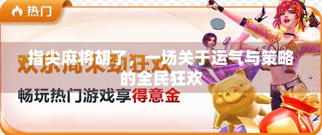 指尖麻将胡了，一场关于运气与策略的全民狂欢
