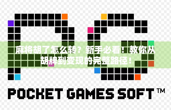 麻将胡了怎么转？新手必看！教你从胡牌到变现的完整路径！