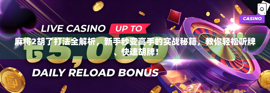 麻将2胡了打法全解析，新手秒变高手的实战秘籍，教你轻松听牌、快速胡牌！