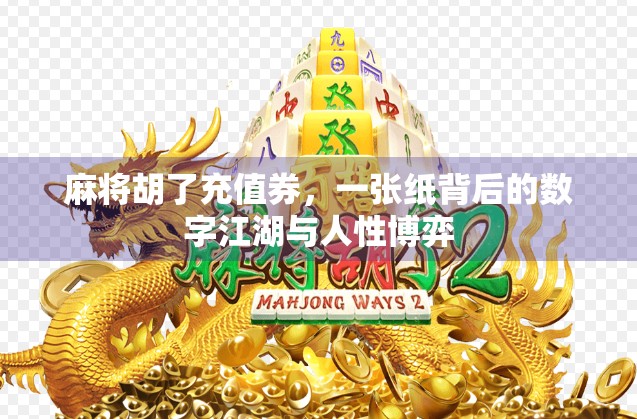 麻将胡了充值券，一张纸背后的数字江湖与人性博弈