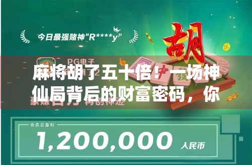 麻将胡了五十倍！一场神仙局背后的财富密码，你敢信吗？