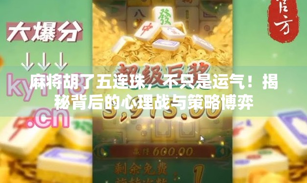 麻将胡了五连珠，不只是运气！揭秘背后的心理战与策略博弈