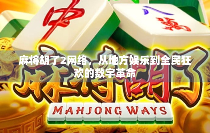 麻将胡了2网络，从地方娱乐到全民狂欢的数字革命