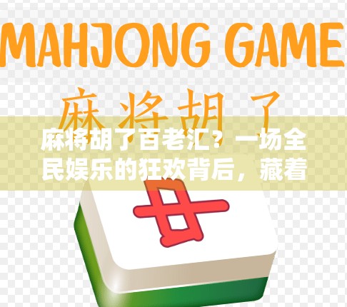 麻将胡了百老汇？一场全民娱乐的狂欢背后，藏着怎样的文化密码？