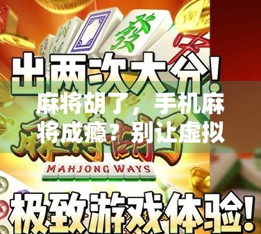 麻将胡了，手机麻将成瘾？别让虚拟牌桌偷走你的生活！