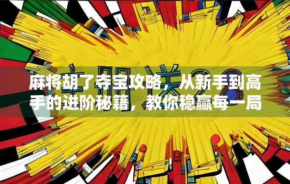 麻将胡了夺宝攻略，从新手到高手的进阶秘籍，教你稳赢每一局！