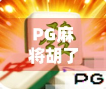 PG麻将胡了进洞？揭秘进洞背后的玄机与玩家心理博弈！