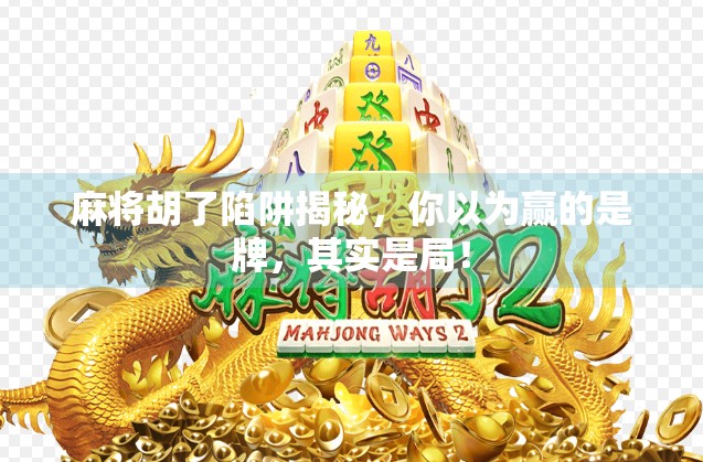 麻将胡了陷阱揭秘，你以为赢的是牌，其实是局！