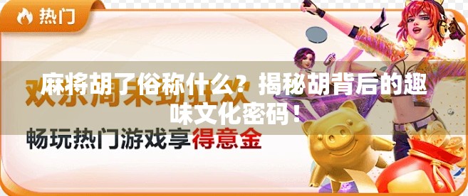 麻将胡了俗称什么？揭秘胡背后的趣味文化密码！