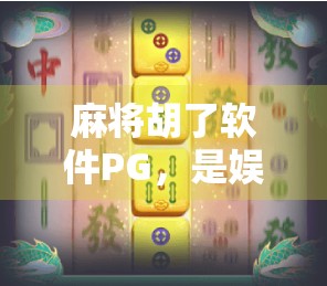 麻将胡了软件PG，是娱乐神器还是成瘾陷阱？揭开它背后的流量密码与用户心理
