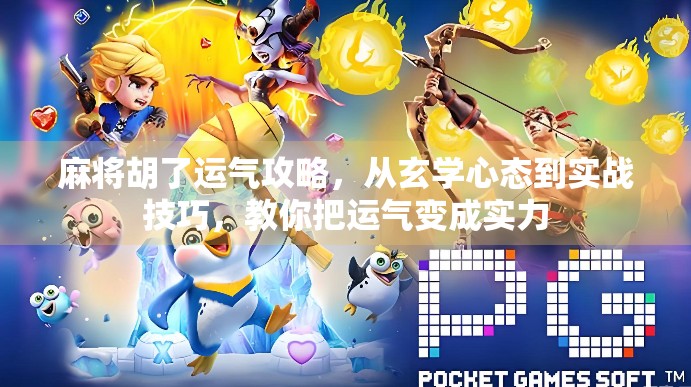 麻将胡了运气攻略，从玄学心态到实战技巧，教你把运气变成实力