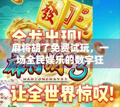 麻将胡了免费试玩，一场全民娱乐的数字狂欢，你真的懂它的魅力吗？