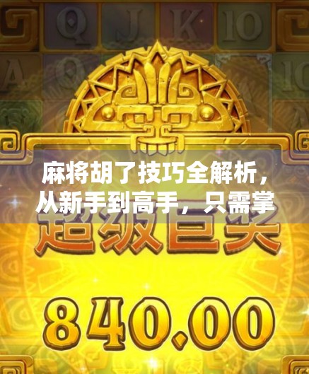 麻将胡了技巧全解析,从新手到高手,只需掌握这5个核心策略! 麻将胡了技巧全解析,从新手到高手,只需掌握这5个核心策略!