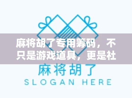 麻将胡了专用筹码，不只是游戏道具，更是社交货币与文化符号