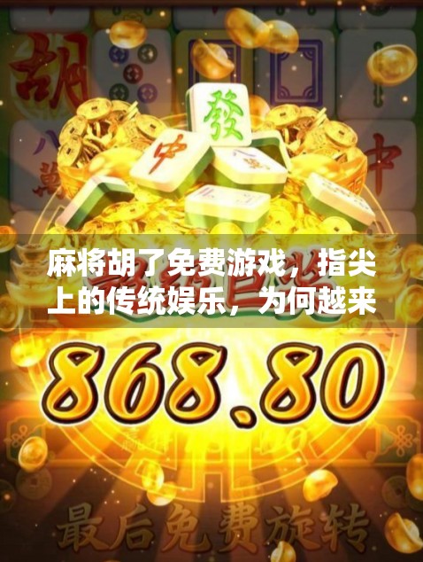 麻将胡了免费游戏,指尖上的传统娱乐,为何越来越多人沉迷?
