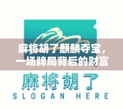 麻将胡了麒麟夺宝,一场牌局背后的财富密码与人生启示