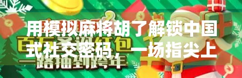 用模拟麻将胡了解锁中国式社交密码，一场指尖上的文化狂欢
