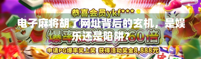 电子麻将胡了网址背后的玄机，是娱乐还是陷阱？