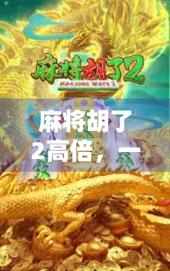 麻将胡了2高倍，一场关于策略与运气的极致博弈