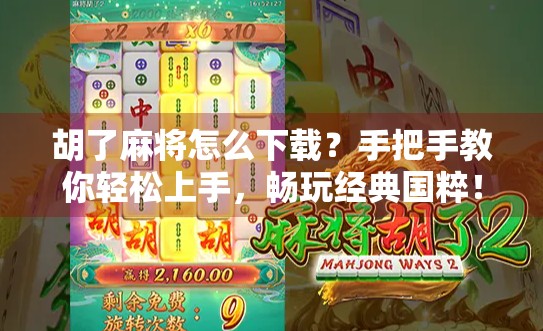 胡了麻将怎么下载？手把手教你轻松上手，畅玩经典国粹！